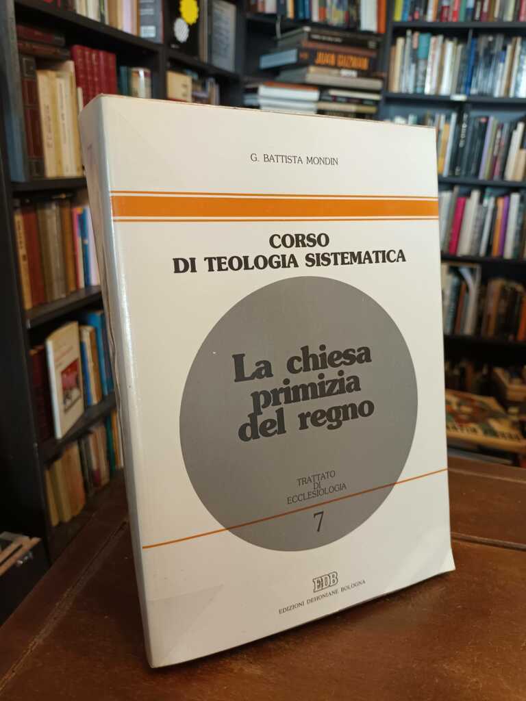 La chiesa primizia del regno. Corso di teologia sistematica - Battista Mondin