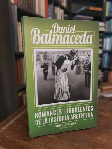 Romances turbulentos de la historia argentina - Daniel Balmaceda