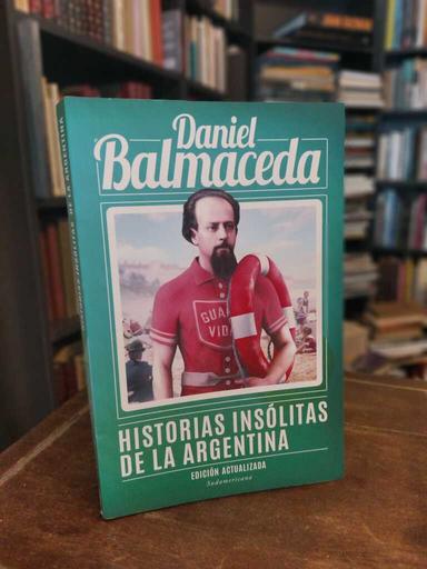 Historias insólitas de la historia argentina - Daniel Balmaceda