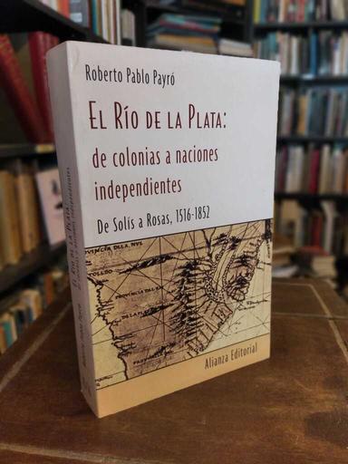 El Río de la Plata: de colonias a naciones independientes - Roberto Pablo Payró
