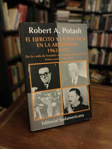 El ejército y la política en la Argentina, 1962-1973. Primera parte... - Robert A. Potash