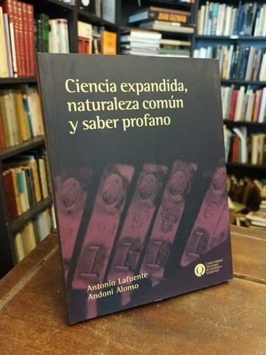 Ciencia expandida, naturaleza común y saber profano - Antonio Lafuente · Alonso Andoni