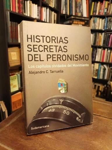 Historias secretas del peronismo - Alejandro C. Tarruella
