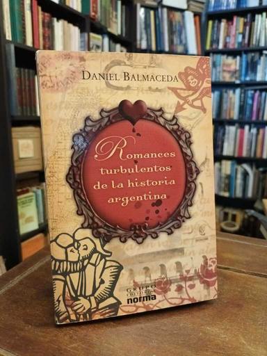 Romances turbulentos de la historia argentina - Daniel Balmaceda
