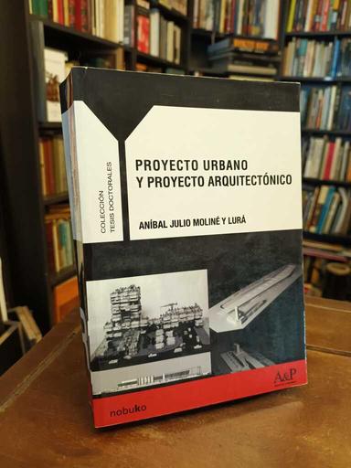 Proyecto urbano y proyecto arquitectónico - Aníbal Julio Moliné y Lura