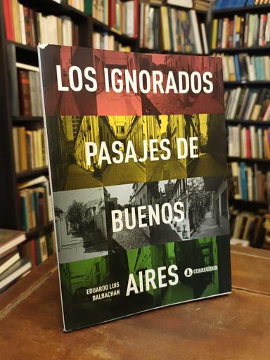 Los ignorados pasajes de Buenos Aires - Eduardo Luis Balbachan