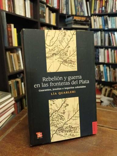 Rebelión y guerra en las fronteras del Plata - Lía Quarleri