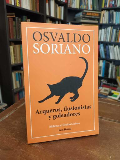 Arqueros, ilusionistas y goleadores - Osvaldo Soriano