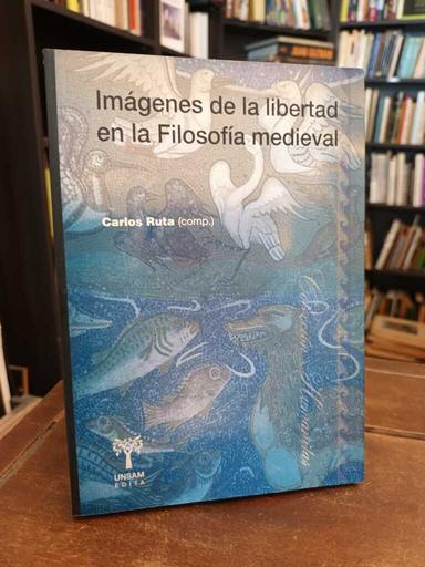 Imágenes de la libertad en la filosofía medieval - Carlos Ruta