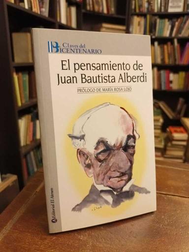 El pensamiento de Juan Bautista Alberdi - María Rosa Lojo