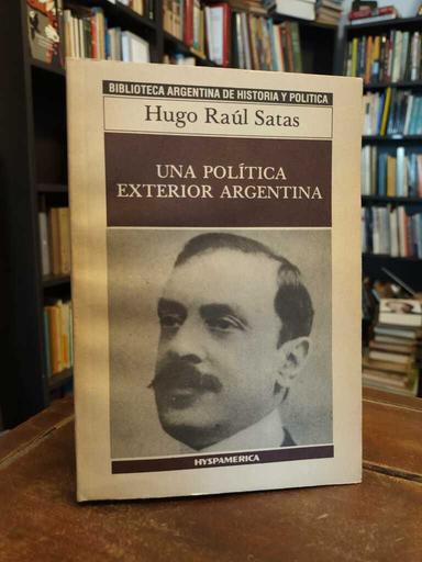 Una política exterior argentina - Hugo Raúl Satas