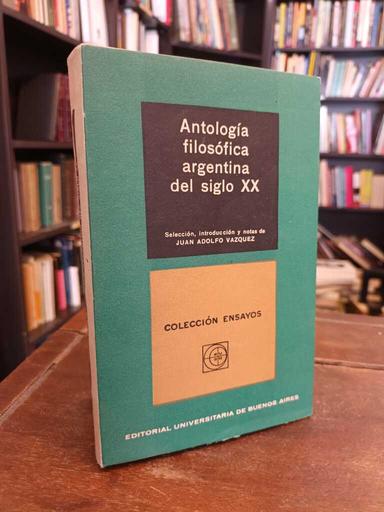 Antología filosófica argentina del siglo XX - Juan Adolfo Vázquez