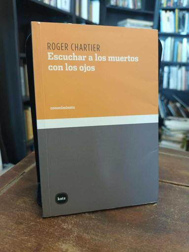 Escuchar a los muertos con los ojos - Roger Chartier