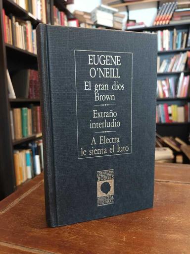 El gran dios Brown · Extraño interludio · A Electra le sienta el luto - Eugene O'Neill
