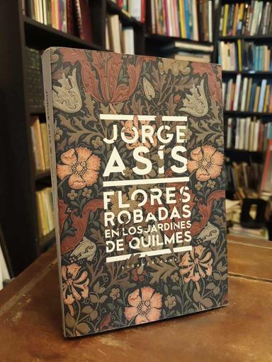 Flores robadas en los jardines de Quilmes - Jorge Asís