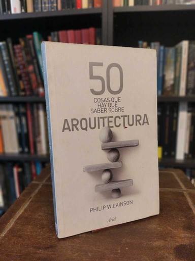 50 cosas que hay que saber sobre Arquitectura - Philip Wilkinson