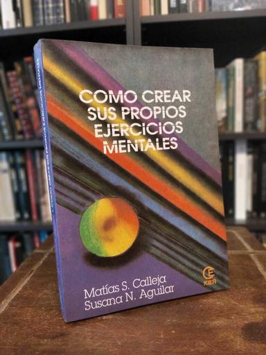 Cómo crear sus propios ejercicios mentales - Matías S. Calleja · Susana N. Aguilar