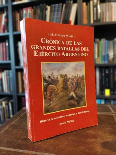 Crónica de las grandes batallas del Ejército Argentino - Alberto Maffey