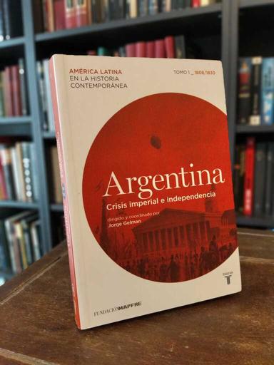 Argentina. Crisis imperial e independencia - Jorge Gelman