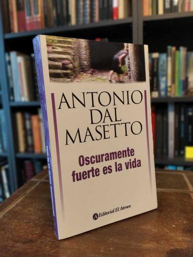 Oscuramente fuerte es la vida - Antonio Dal Masetto