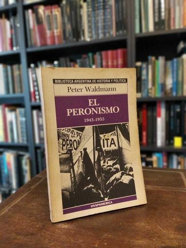 El Peronismo, 1943-1955 - Peter Waldmann