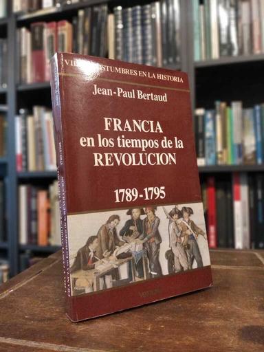 Francia en los tiempos de la Revolución 1789 - 1795 - Jean - Paul Bertaud