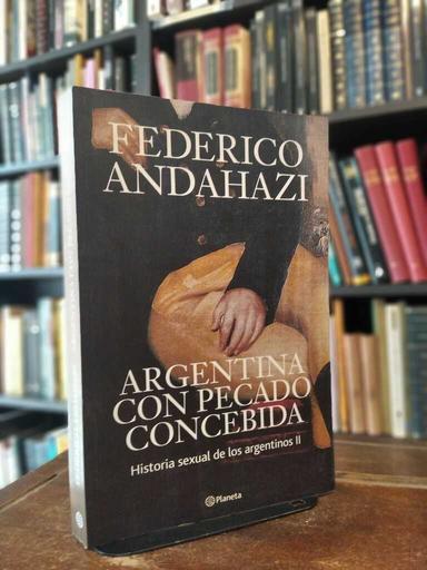 Argentina con pecado concebida. Historia sexual de los argentinos 2 - Federico Andahazi