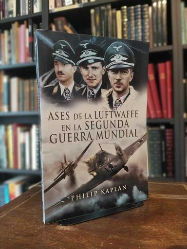 Ases de la Luftwaffe en la Segunda Guerra Mundial - Philip Kaplan