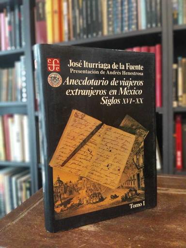 Anecdotario de viajeros extranjeros en México. Tomo 1 - José Iturriaga de la Fuente