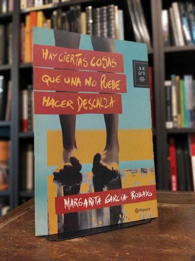 Hay ciertas cosas que una no puede hacer descalza - Margarita García Robayo