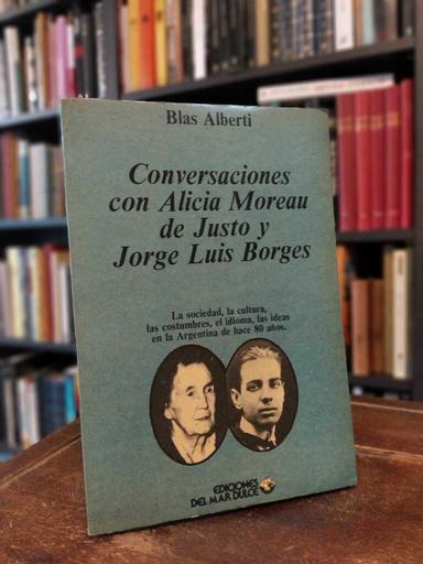 Conversaciones con Alicia Moreau de Justo y Jorge Luis Borges - Blas Alberti