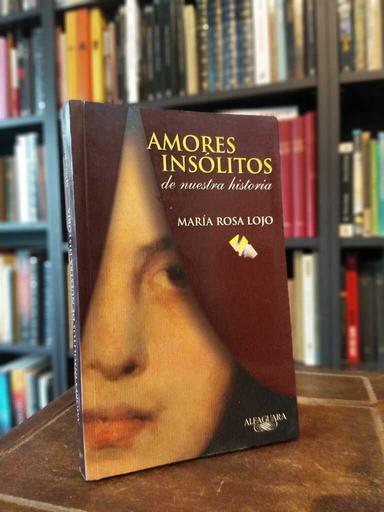 Amores insólitos de nuestra historia - María Rosa Lojo