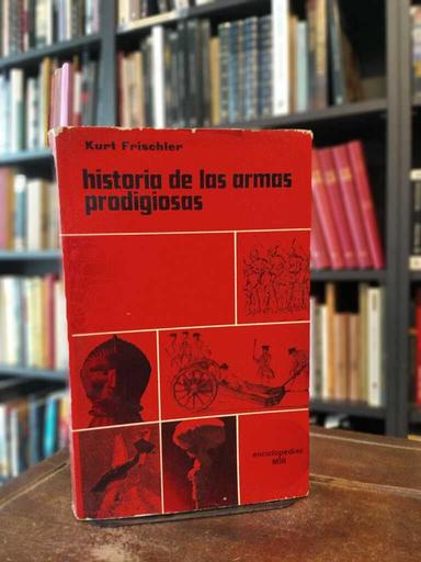 Historia de las armas prodigiosas - Kurt Frischler