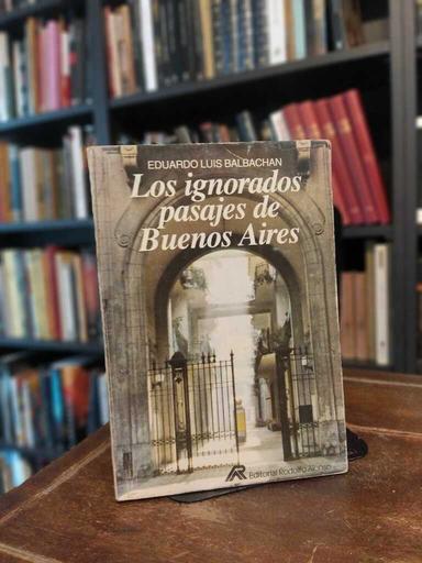 Los ignorados pasajes de Buenos Aires - Eduardo Luis Balbachan