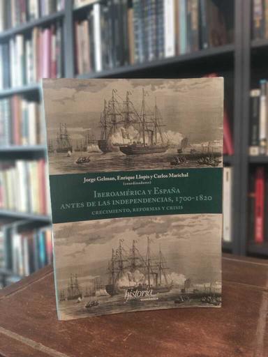 Iberoamérica y España antes de las independencias, 1700-1820 - Jorge Gelman · Enrique Llopis · Carlos Marichal