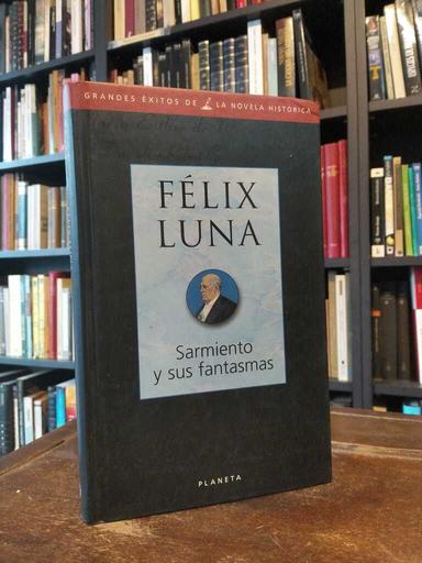 Sarmiento y sus fantasmas - Félix Luna