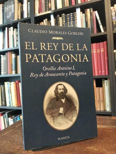 El Rey de la Patagonia - Claudio Morales Gorleri