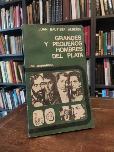 Grandes y pequeños hombres del Plata - Juan Bautista Alberdi