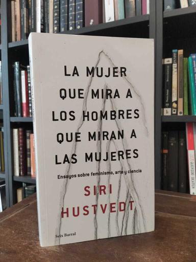 La mujer que mira a los hombres que miran a las mujeres - Siri Hustvedt