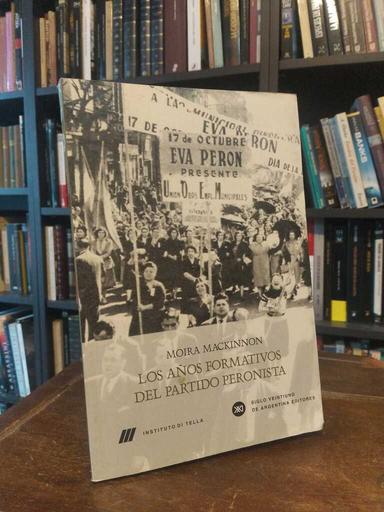 Los años formativos del partido peronista (1946-1950) - Moira Mackinnon