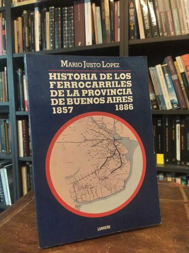 Historia de los ferrocarriles de la provincia de Buenos Aires... - Mario Justo López