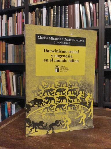 Darwinismo social y eugenesia en el mundo latino - Marisa Miranda · Gustavo Vallejo