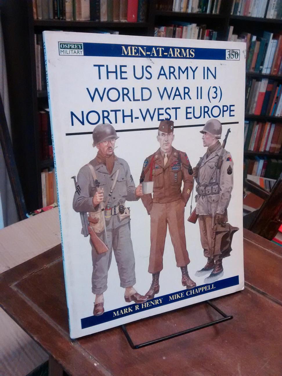 The US Army In World War II (3). North-West Europe - Mark R. Henry · Mike Chappell