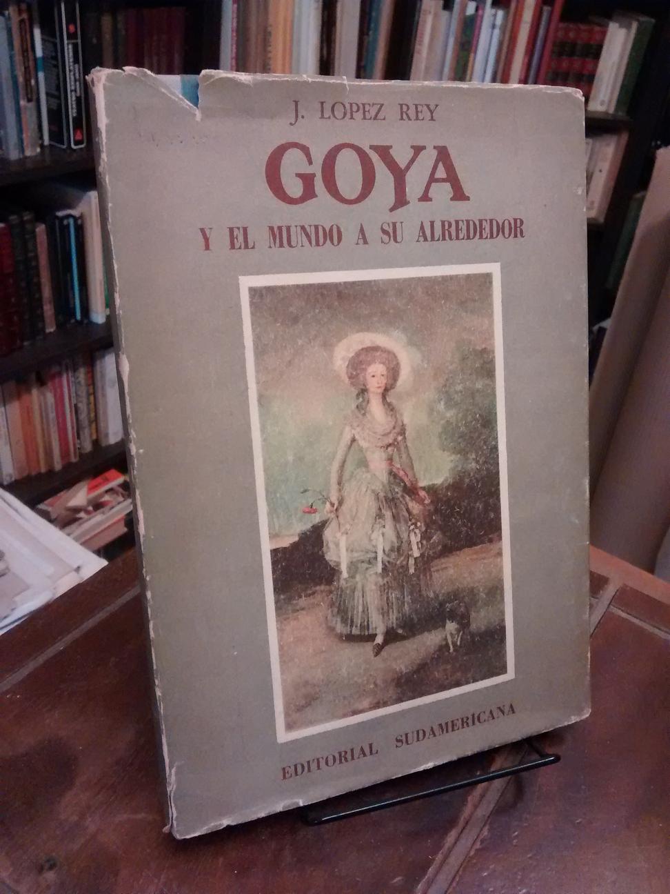 Goya y el mundo a su alrededor - José López Rey