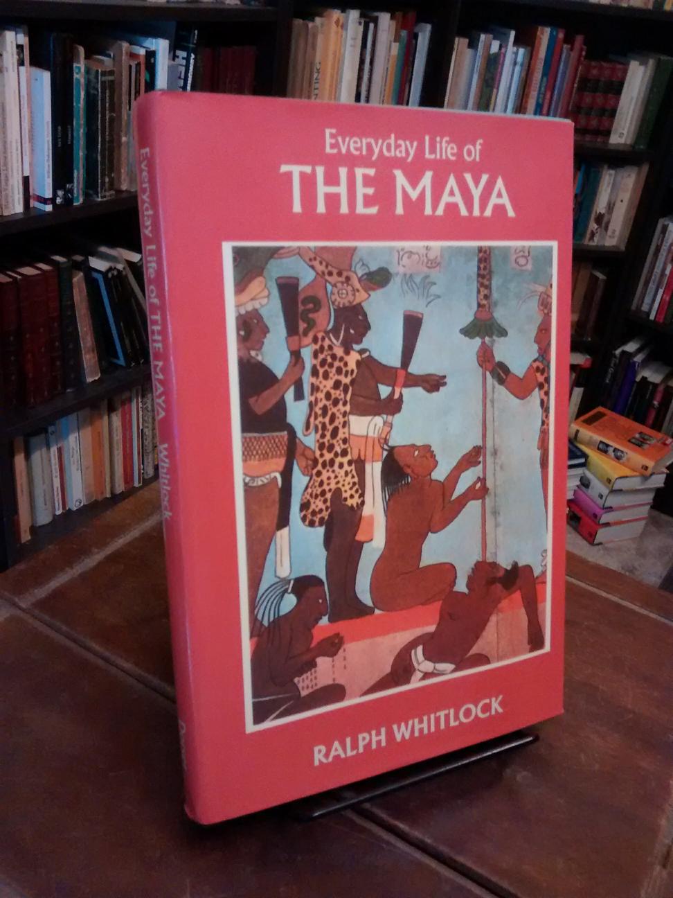 Everyday Life of the Maya - Ralph Whitlock