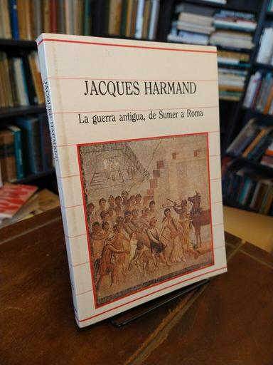 La guerra antigua, de Sumer a Roma - Jacques Harmand