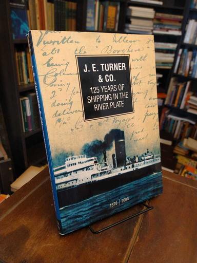 J. E. Turner & Co. 125 Years of Shipping in the River Plate - S. Jane Turner Beller