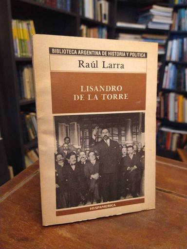 Lisandro de la Torre - Raúl Larra