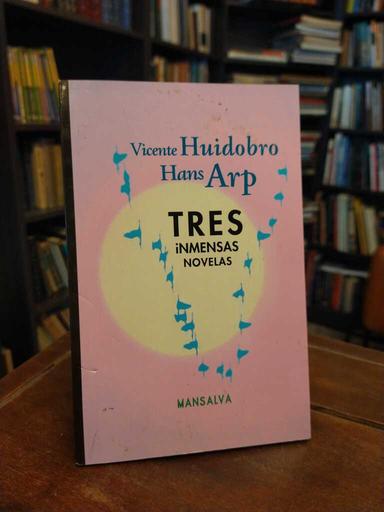 Tres inmensas novelas - Vicente Huidobro · Hans Arp