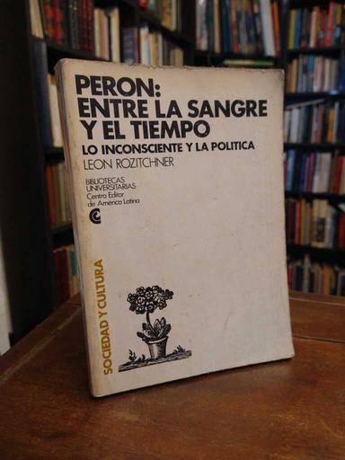 Perón: entre la sangre y el tiempo - León Rozitchner